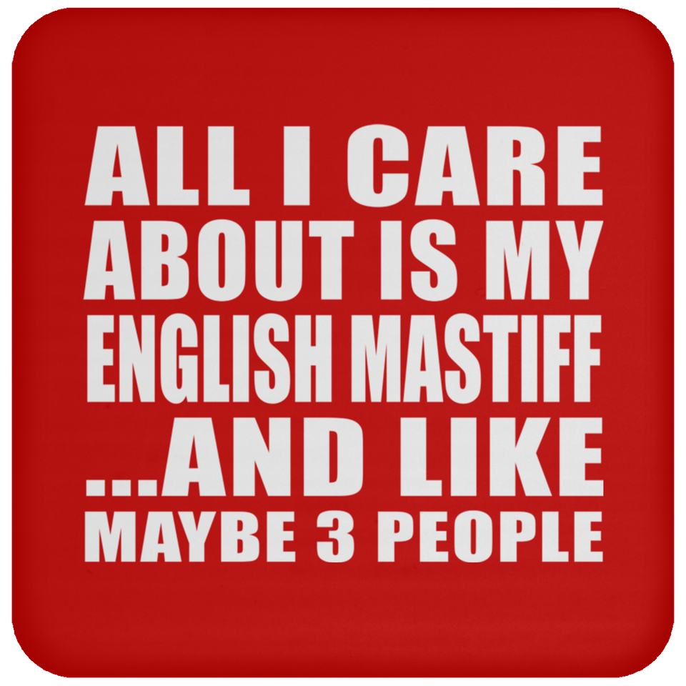 All I Care About Is My English Mastiff - Drink Coaster