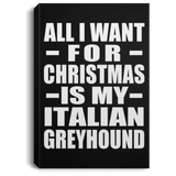 All I Want For Christmas Is My Italian Greyhound - Canvas Portrait