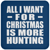 All I Want For Christmas Is More Hunting - Coaster