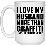 I Love My Husband More Than Graffiti - 15 Oz Coffee Mug