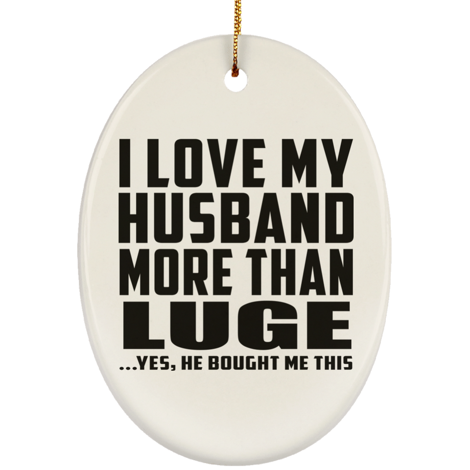 I Love My Husband More Than Luge - Oval Ornament