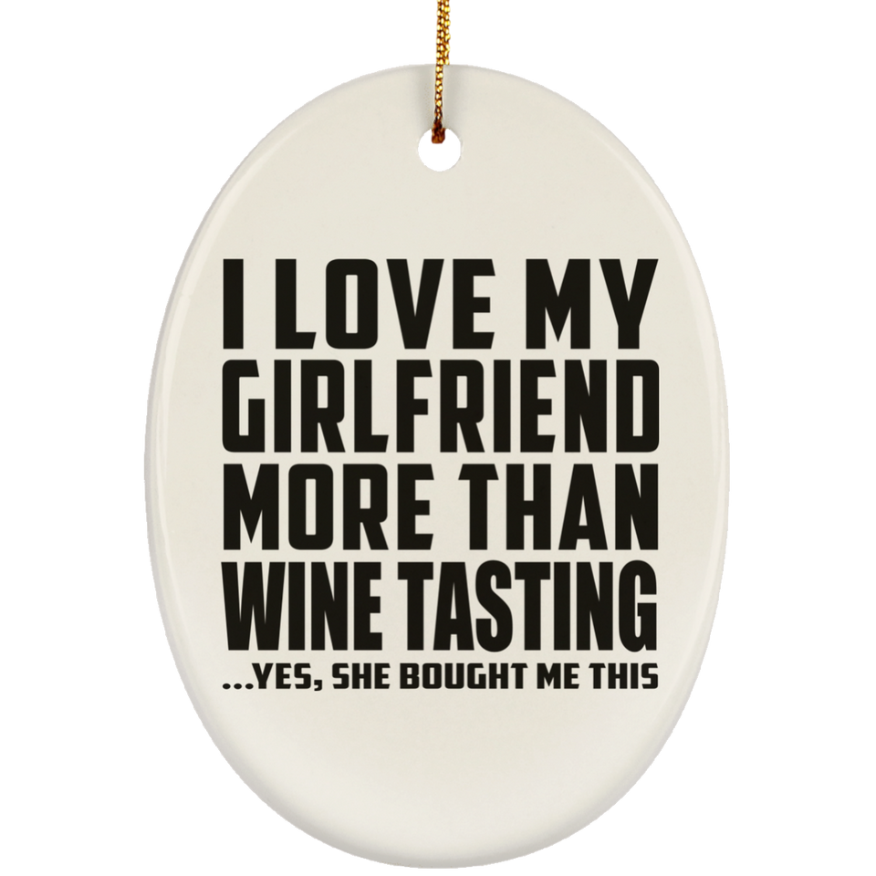I Love My Girlfriend More Than Wine Tasting - Oval Ornament