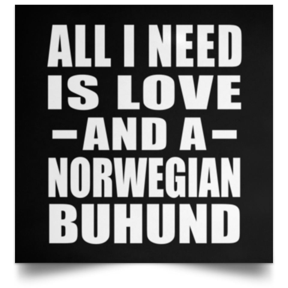 All I Need Is Love And A Norwegian Buhund - Poster Square