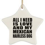 All I Need Is Love And My Mexican Hairless Dog - Star Ornament
