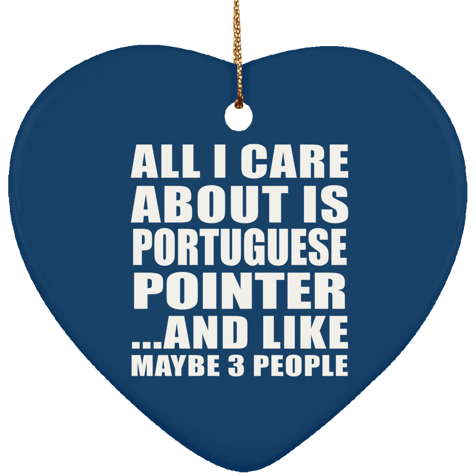 All I Care About Is Portuguese Pointer - Heart Ornament