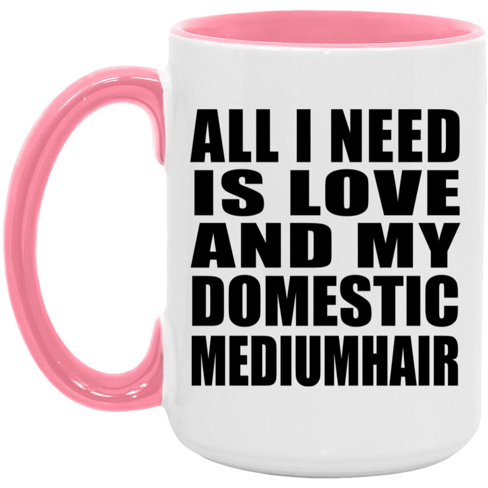 All I Need Is Love And My Domestic Mediumhair - 15oz Accent Mug Pink