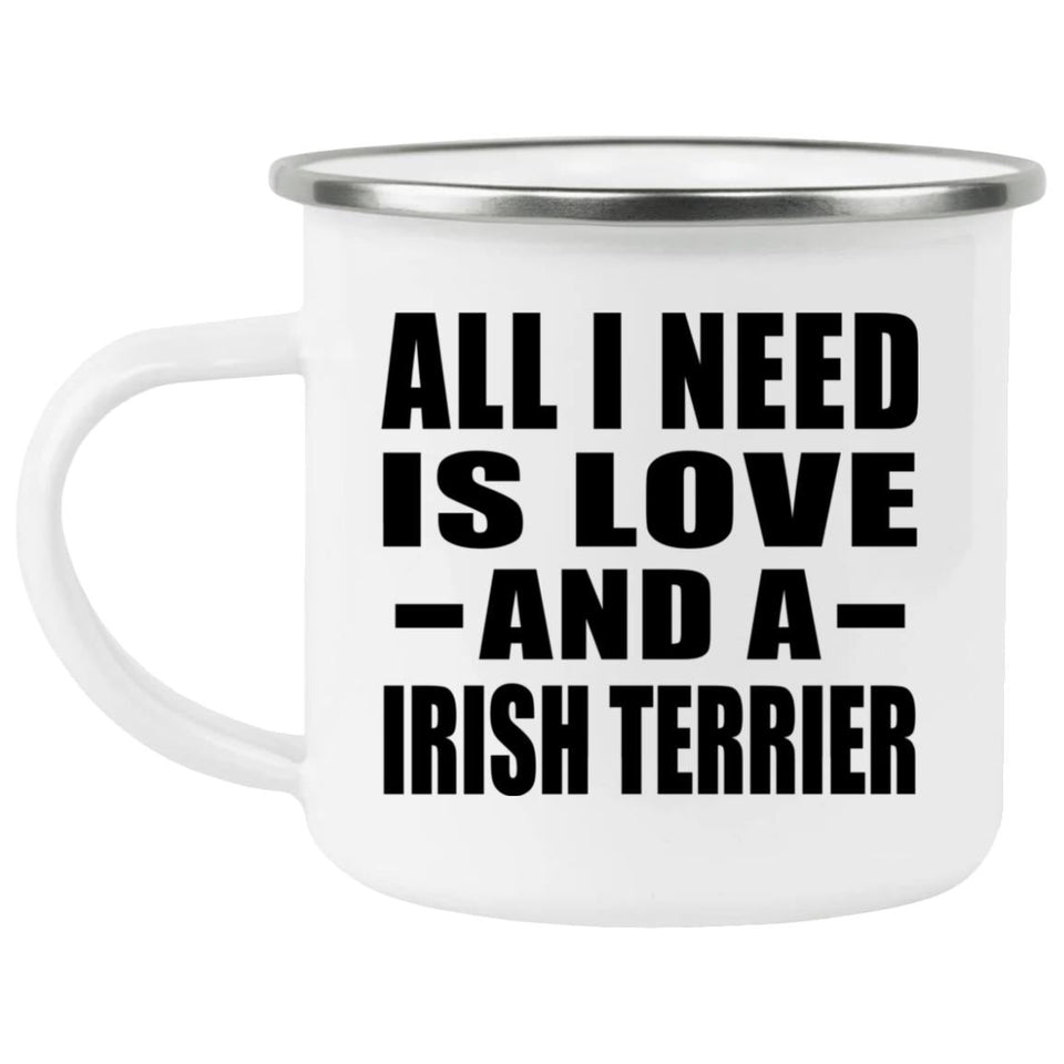 All I Need Is Love And A Irish Terrier - 12oz Camping Mug