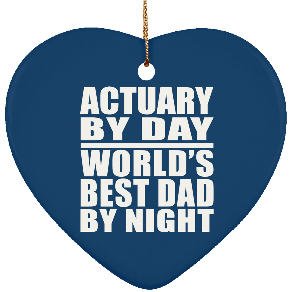 Actuary By Day World's Best Dad By Night - Heart Ornament