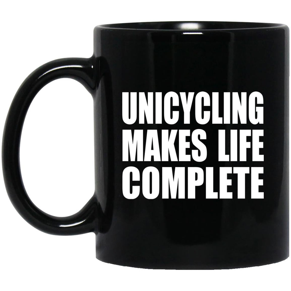 Unicycling Makes Life Complete - 11oz Coffee Mug Black