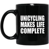 Unicycling Makes Life Complete - 11oz Coffee Mug Black