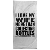 I Love My Wife More Than Collecting Bottles - Hand Towel