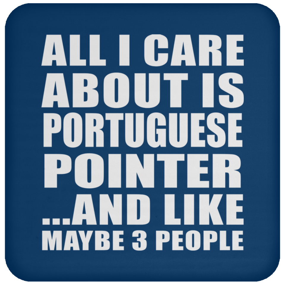 All I Care About Is Portuguese Pointer - Drink Coaster