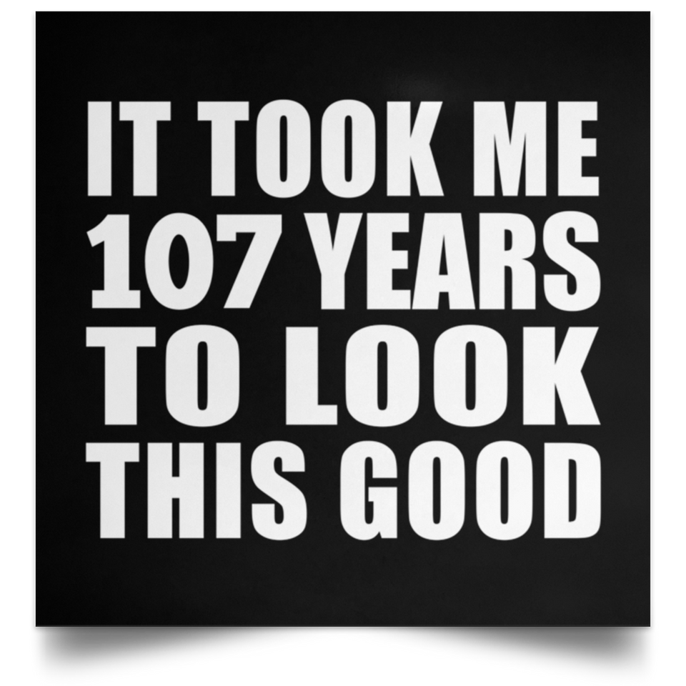 107th Birthday Took Me 107 Years To Look This Good - Poster Square