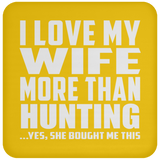 I Love My Wife More Than Hunting - Drink Coaster