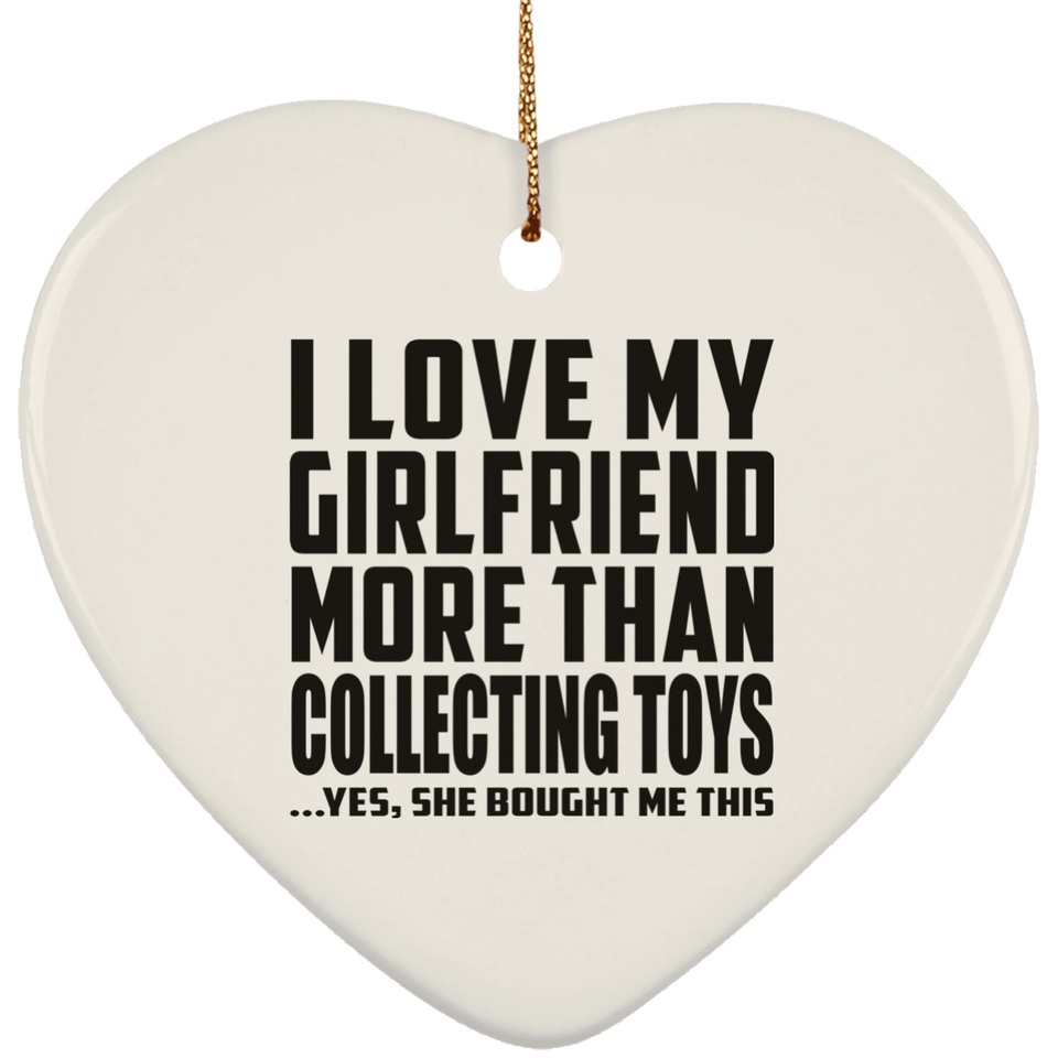 I Love My Girlfriend More Than Collecting Toys - Heart Ornament