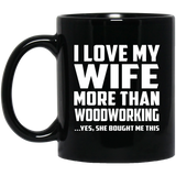 I Love My Wife More Than Woodworking - 11 Oz Coffee Mug