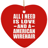 All I Need Is Love And A American Wirehair - Heart Ornament