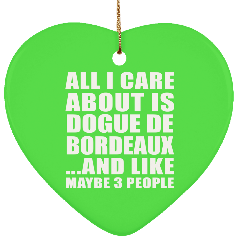 All I Care About Is Dogue De Bordeaux - Heart Ornament