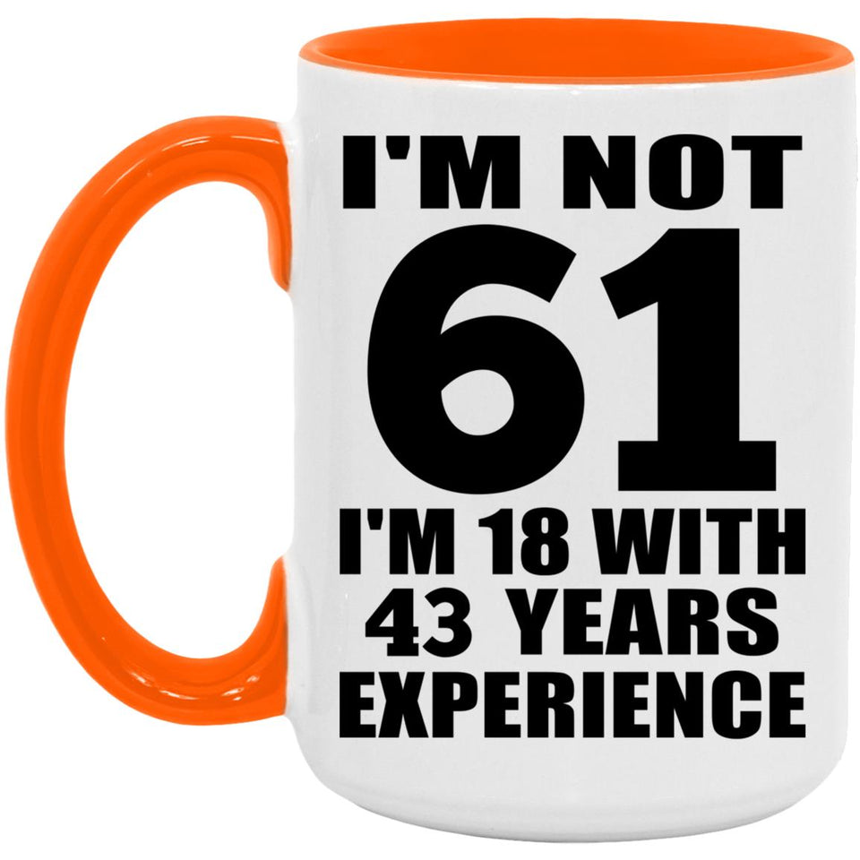 61st Birthday I'm Not 61 I'm 18 With 43 Years Experience - 15oz Accent Mug Orange