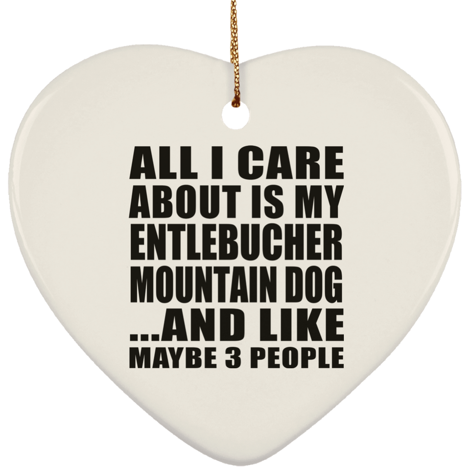 All I Care About Is My Entlebucher Mountain Dog - Heart Ornament