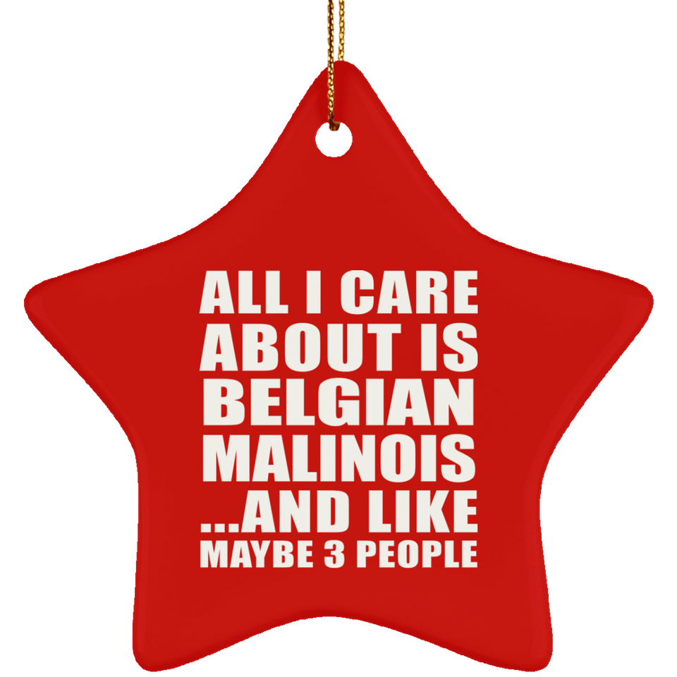 All I Care About Is Belgian Malinois - Star Ornament