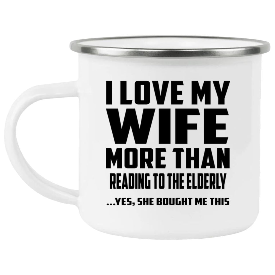 I Love My Wife More Than Reading To The Elderly - 12oz Camping Mug