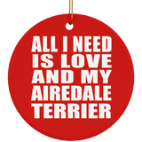 All I Need Is Love And My Airedale Terrier - Circle Ornament