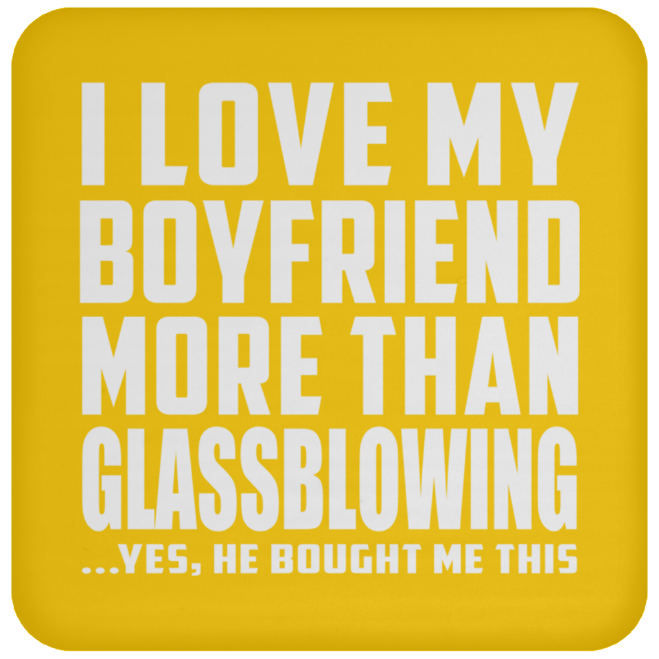 I Love My Boyfriend More Than Glassblowing - Drink Coaster