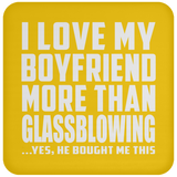 I Love My Boyfriend More Than Glassblowing - Drink Coaster