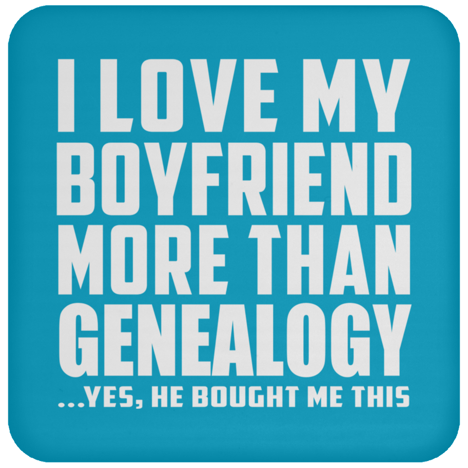 I Love My Boyfriend More Than Genealogy - Drink Coaster