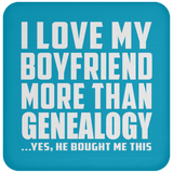 I Love My Boyfriend More Than Genealogy - Drink Coaster