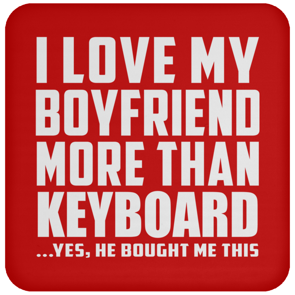 I Love My Boyfriend More Than Keyboard - Drink Coaster
