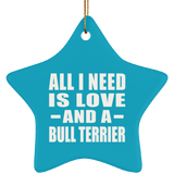 All I Need Is Love And A Bull Terrier - Star Ornament