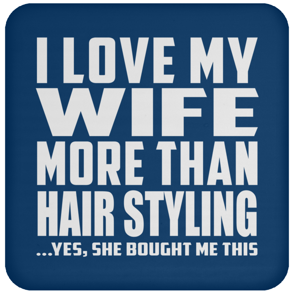 I Love My Wife More Than Hair Styling - Drink Coaster