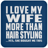 I Love My Wife More Than Hair Styling - Drink Coaster