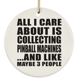 All I Care About Is Collecting Pinball Machines - Circle Ornament
