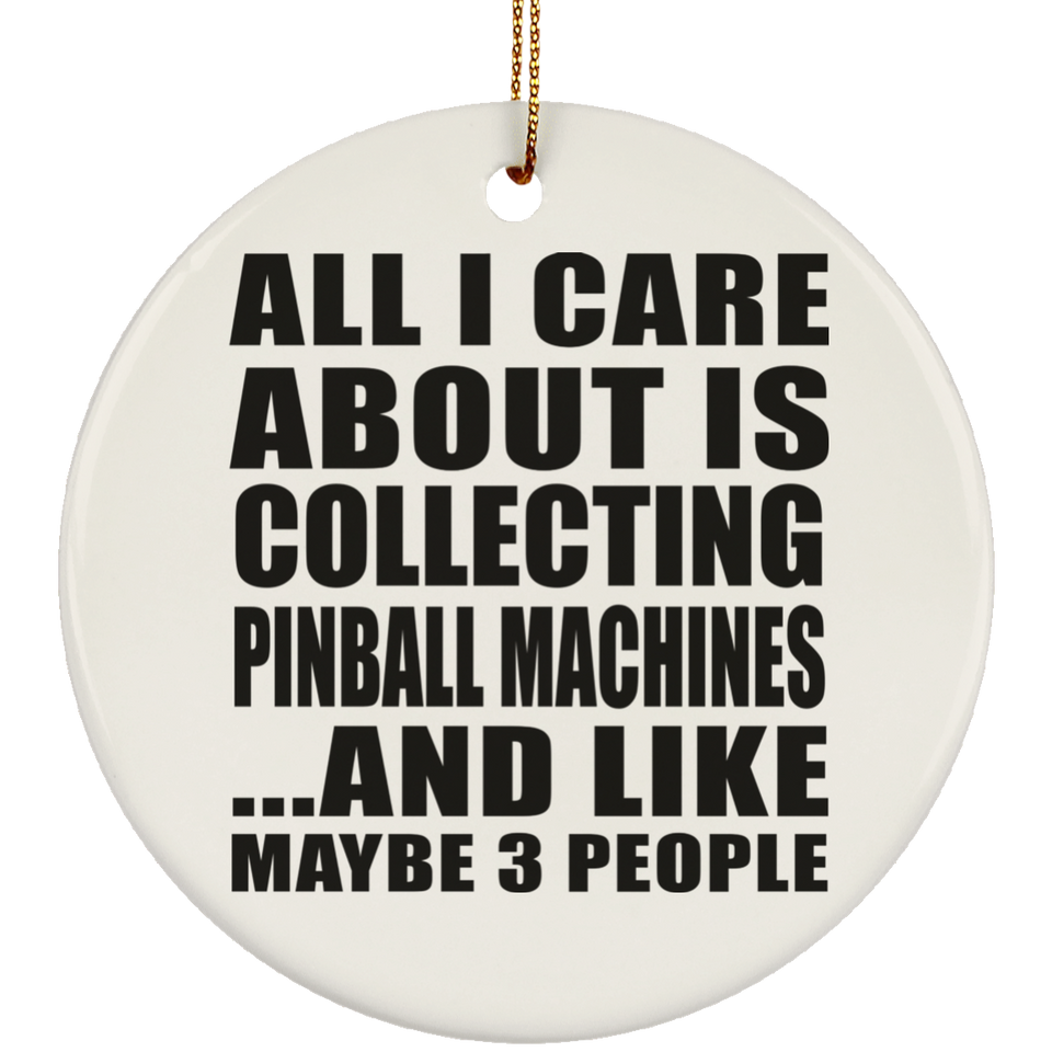 All I Care About Is Collecting Pinball Machines - Circle Ornament