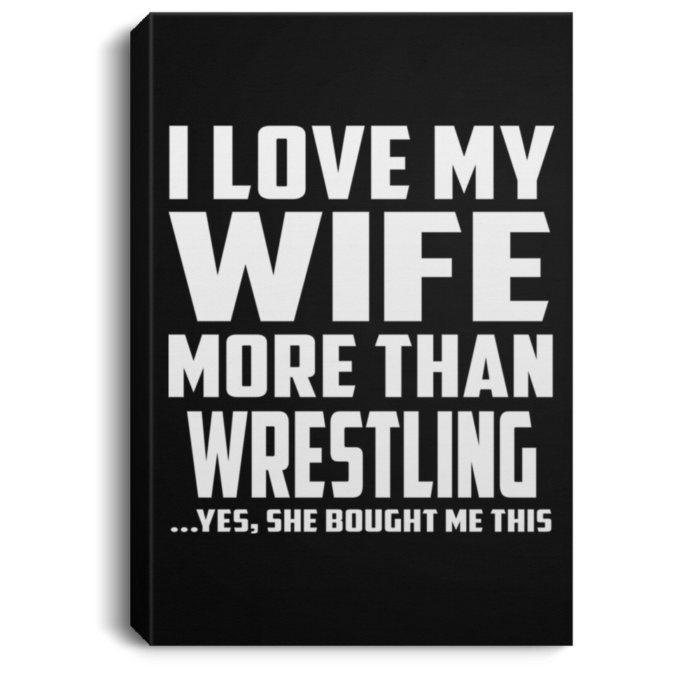 I Love My Wife More Than Wrestling - Canvas Portrait
