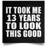13th Birthday Took Me 13 Years To Look This Good - Poster Square