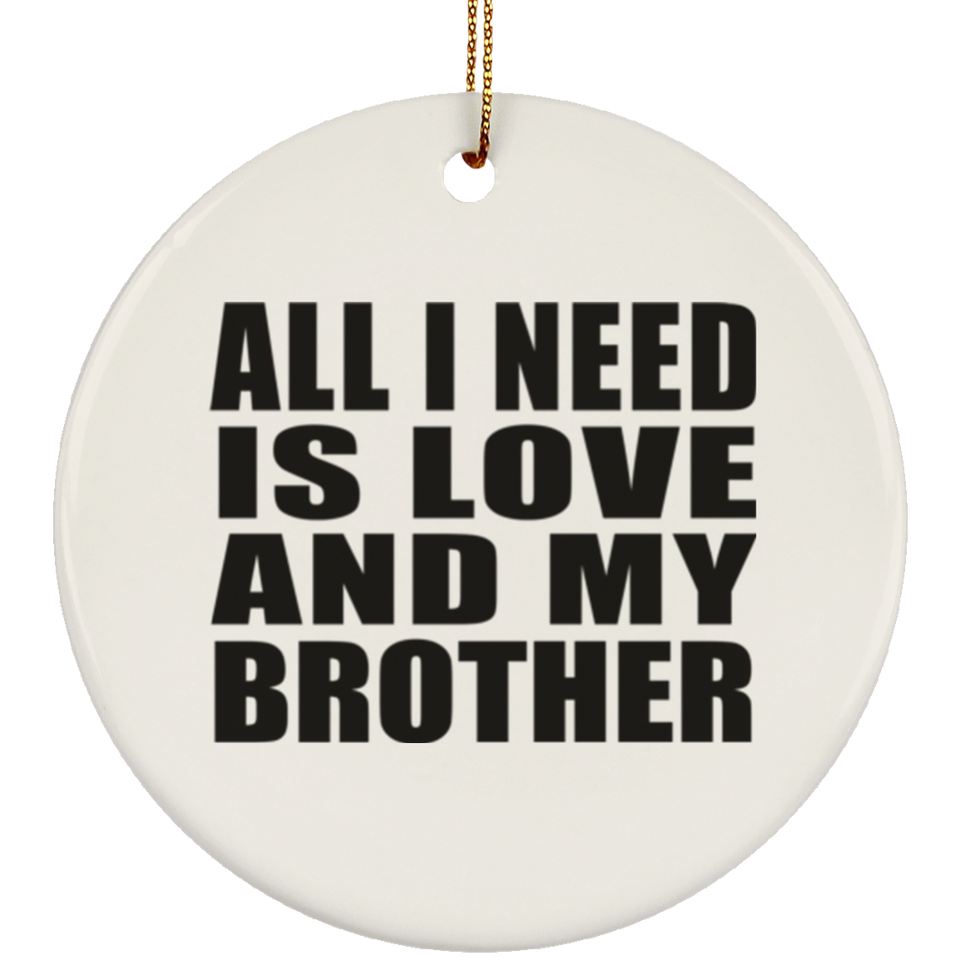 All I Need Is Love And My Brother - Circle Ornament