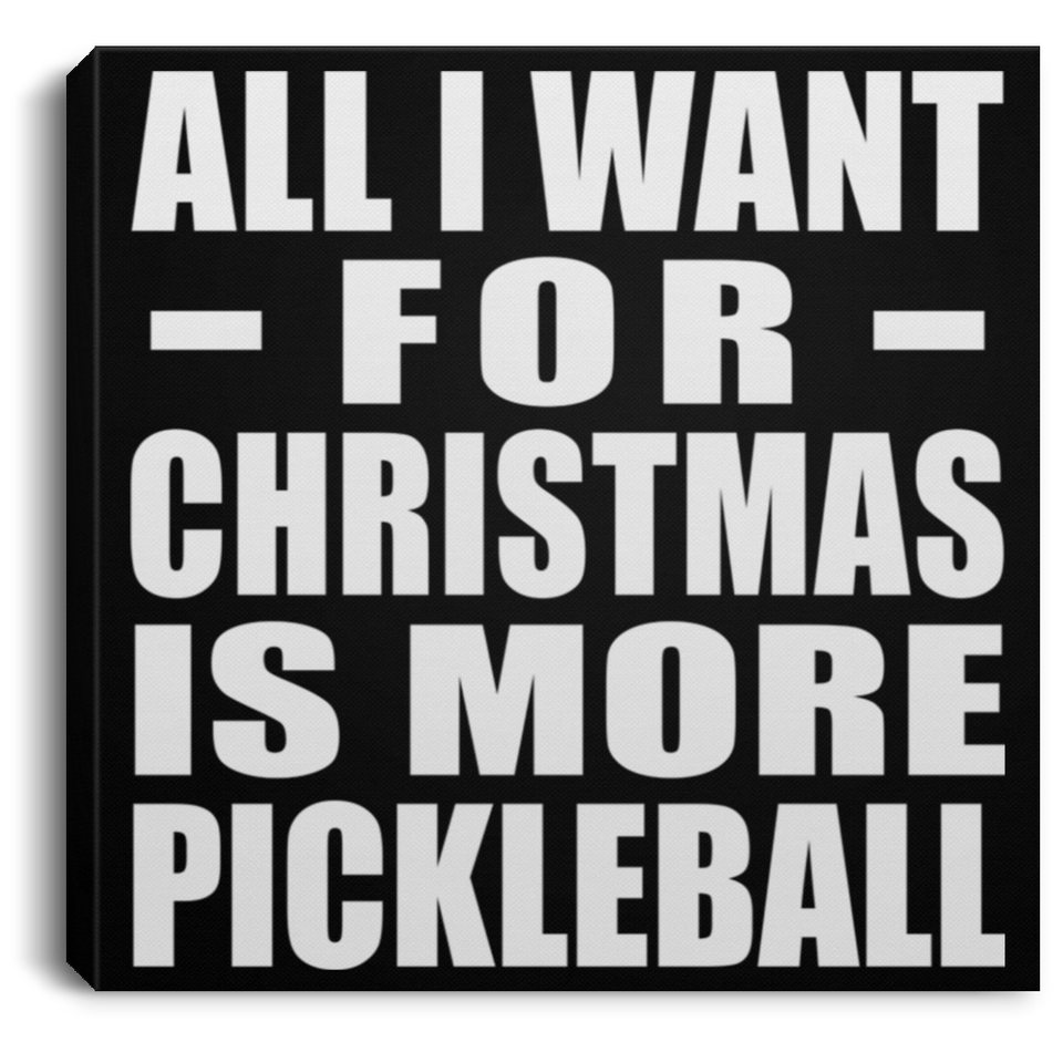 All I Want For Christmas Is More Pickleball - Canvas Square
