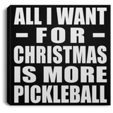 All I Want For Christmas Is More Pickleball - Canvas Square