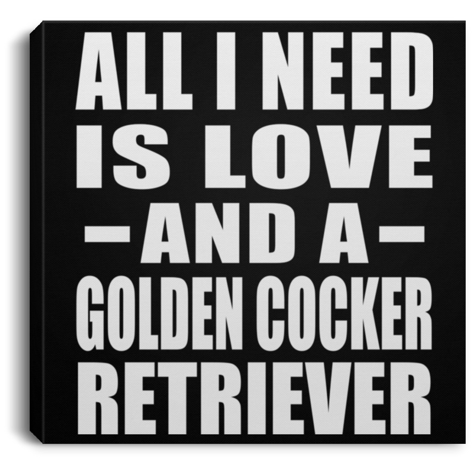 All I Need Is Love And A Golden Cocker Retriever - Canvas Square