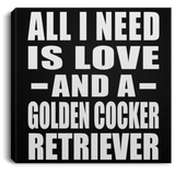 All I Need Is Love And A Golden Cocker Retriever - Canvas Square