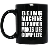 Being Machine Repairer Makes Life Complete - 11oz Coffee Mug Black