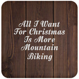 All I Want For Christmas Is More Mountain Biking - Drink Coaster D