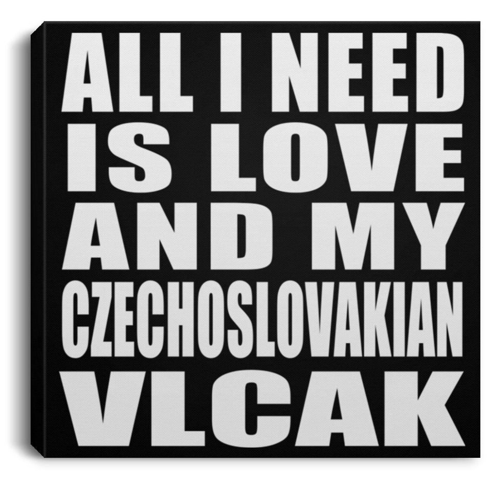 All I Need Is Love And My Czechoslovakian Vlcak - Canvas Square