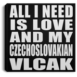 All I Need Is Love And My Czechoslovakian Vlcak - Canvas Square