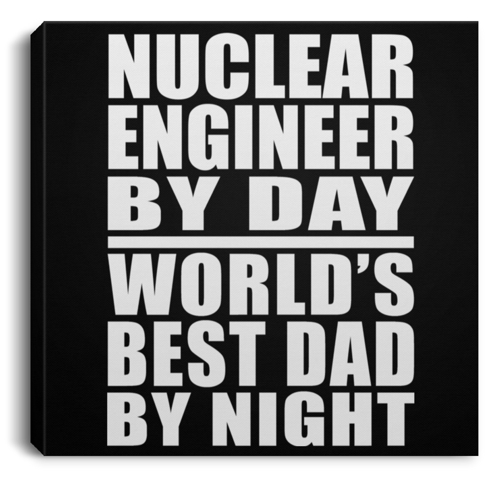 Nuclear Engineer By Day World's Best Dad By Night - Canvas Square