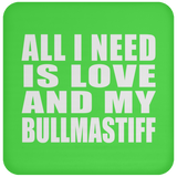 All I Need Is Love And My Bullmastiff - Drink Coaster